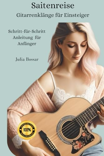 Saitenreise - Gitarrenklänge für Einsteiger: Schritt für Schritt Anleitung für Anfänger, Gitarre lernen für Anfänger