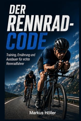 DER RENNRAD-CODE: Training, Ernährung und Ausdauer für echte Rennradfahrer (Sport - Fitness - Ausdauer - Kraft, Band 2)
