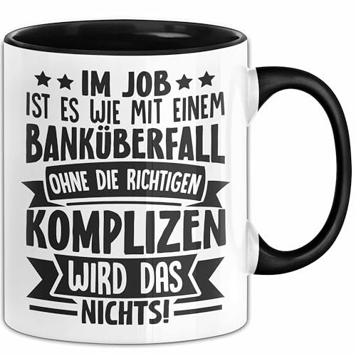 Kollegen Tasse Geschenk Im Job Ist Es Wie Mit Einem Banküberfall Ohne Die Richtigen Komplizen Wird Das Nichts Kaffee-Becher (Schwarz)
