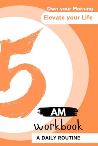 The 5 AM Club Workbook Journal: Transform Your Mornings, Transform Your Life: A Practical Guide to Mastering Your Morning Routine, Goal Setting, and Personal Growth