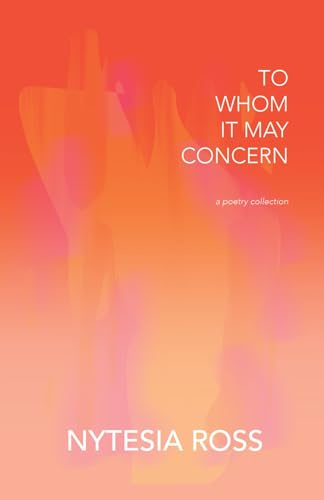 TO WHOM IT MAY CONCERN: A Poetry Collection