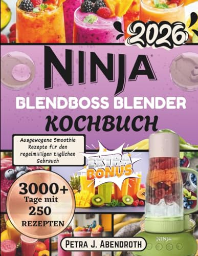 NINJA BLENDBOSS BLENDER KOCHBUCH: Ausgewogene Smoothie Rezepte für den regelmäßigen täglichen Gebrauch