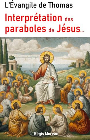 L'Evangile de Thomas. Interprétation des paraboles de Jésus, à la lumière de la Gnose: (inclus traduction complète de l'évangile selon Thomas)
