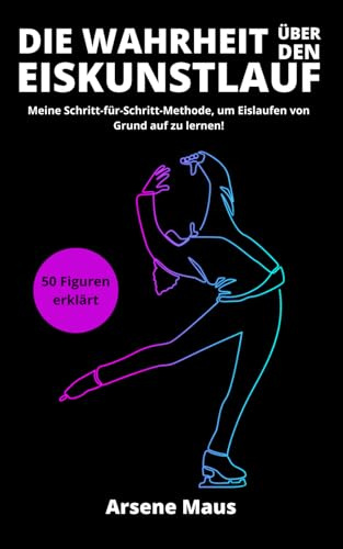 Die Wahrheit über den Eiskunstlauf: Meine Schritt-für-Schritt-Methode, um Eislaufen von Grund auf zu lernen!