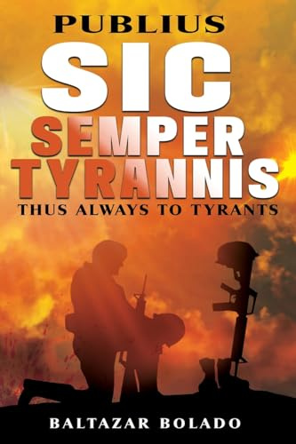 PUBLIUS SIC SEMPER TYRANNIS: THUS ALWAYS TO TYRANTS
