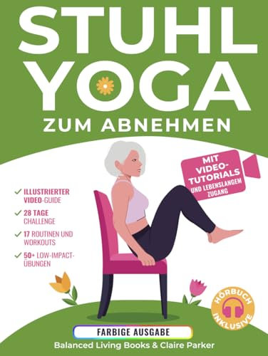 Stuhl-Yoga zum Abnehmen: Eine Sammlung Gelenkschonenden Übungen für Senioren und Anfänger. Beinhaltet Video-Tutorials mit Persönlichem Trainer und eine 28-Tage-Challenge