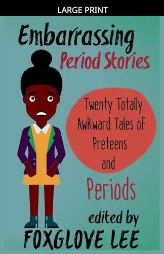 Embarrassing Period Stories: Twenty Totally Awkward Tales of Preteens and Periods