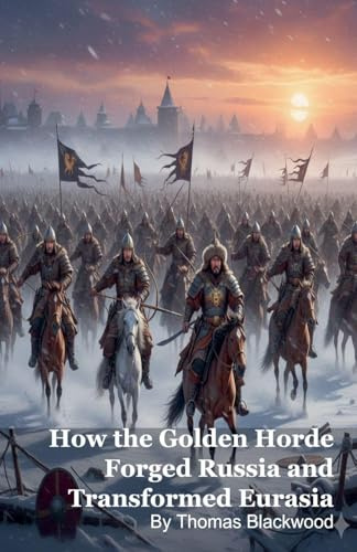 How the Golden Horde Forged Russia and Transformed Eurasia