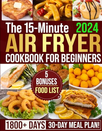 The 15-Minute Air Fryer Cookbook for Beginners: 1800+ Days of Super Easy, Tasty and Budget-Friendly, Low-fat, Air Fryer Recipes for Weight Loss & Eating Healthier. Tips for Perfect Frying and Baking