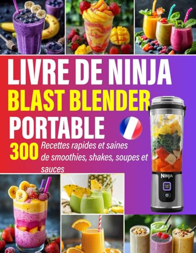 Livre de Ninja Blast Blender portable: 300 Recettes rapides et saines de smoothies, shakes, soupes et sauces