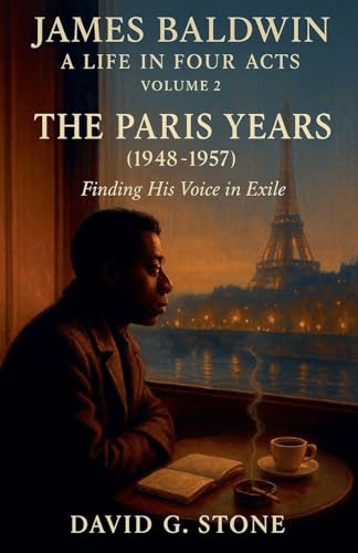 James Baldwin: A Life in Four Acts: Volume 2: The Paris Years (1948-1957) (Beyond the Veil: The Uncompromising Life of James Baldwin, Band 2)