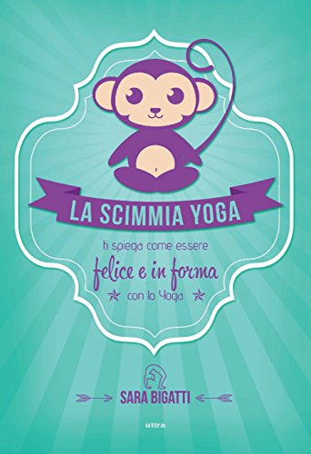 La scimmia Yoga: Ti spiega come essere felice e in forma con lo yoga (Italian Edition)