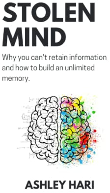 Stolen Mind: Why you can't retain information and how to build an unlimited memory