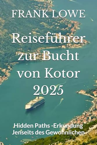 Reiseführer zur Bucht von Kotor 2025: Hidden Paths -Erkundung Jenseits des Gewohnlichen