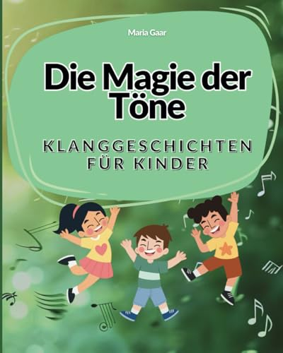 Die Magie der Töne - Klanggeschichten für Kinder: Mitmachbuch für den Morgenkreis: Kreative Klangabenteuer für Krippe, Kindergarten & Grundschule von 1 - 8 Jahren