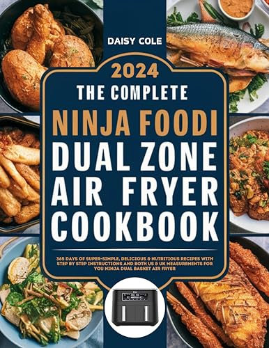 The Complete Ninja Foodi Dual Zone Air Fryer Cookbook: 365 Days of Super-Simple, Delicious & Nutritious Recipes With Step By Step Instructions And Both US & UK Measurements For You Ninja Dual Basket