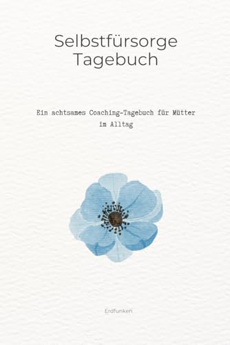 Selbstfürsorgetagebuch für Mütter: 30 Tage für deine Innere Balance
