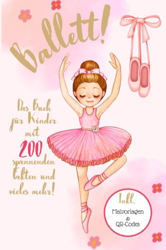 Ballett! Das Buch für Kinder mit 200 spannenden Fakten und vieles mehr! Inkl. Malvorlagen & QR-Codes: Lerne alles über das Ballett + Videomaterial | ... Ballett Liebhaber | Für Mädchen und Jungen