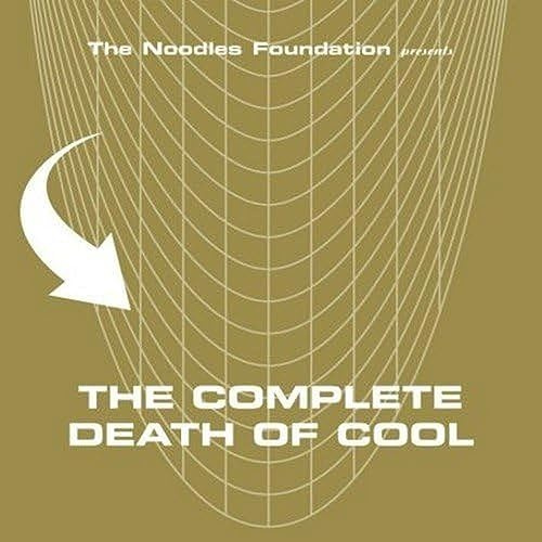 The Noodles Foundation presents: The Complete Death Of Cool