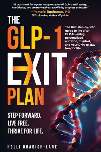 The GLP-1 Exit Plan: The first step-by-step guide to life after GLP-1s-using personalized nutrition, mindset, and your DNA to stay free for life.