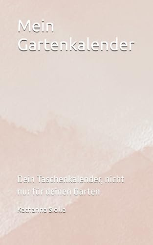 Mein Gartenkalender: Dein Taschenkalender, nicht nur für deinen Garten