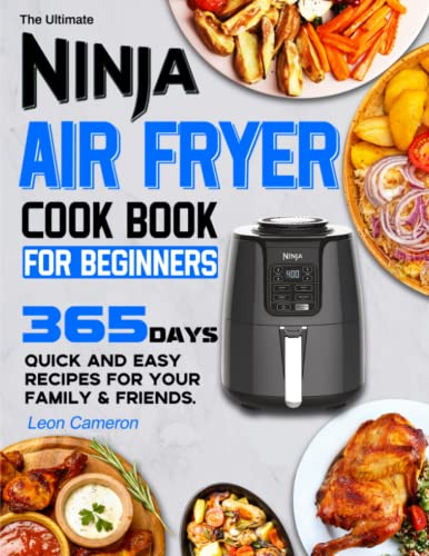 The Ultimate Ninja Air Fryer Cookbook for Beginners: 365 Days Quick and easy recipes for Your Family & Friends.