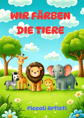 Wir färben die Tiere: Das Malbuch für alle Kinder, die es lieben, die Welt der Tiere zu entdecken. 30 Tierfiguren mit Namen auf Deutsch.