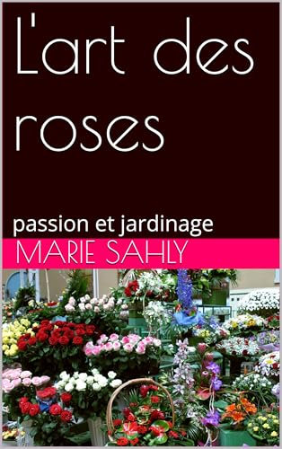 L'art des roses: passion et jardinage (French Edition)