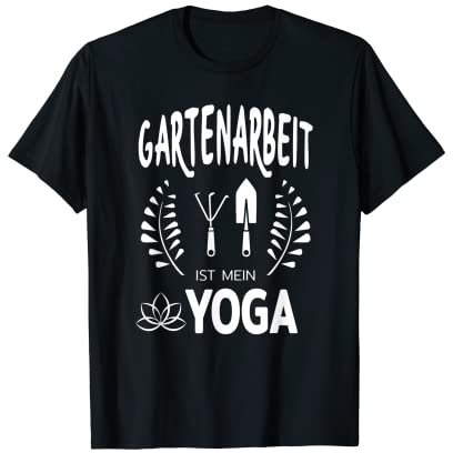 Gartenarbeit Ist Mein Yoga Gärtnern Gärtner Beet Pflanzen T-Shirt