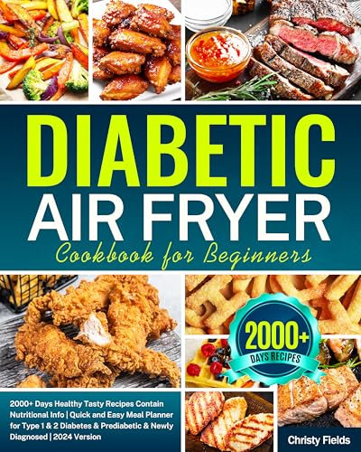 Diabetic Air Fryer Cookbook for Beginners: 2000+ Days Healthy Tasty Recipes Contain Nutritional Info | Quick and Easy Meal Planner for Type 1 & 2 Diabetes & Prediabetic & Newly Diagnosed