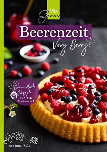 MixGenuss: Beerenzeit: Beerenstarke Rezepte für den Thermomix!