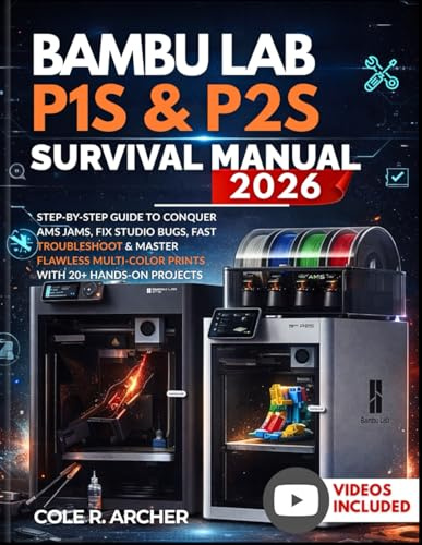 Bambu Lab P1S & P2S Survival Manual 2026: Step-by-Step Guide to Conquer AMS Jams, Fix Studio Bugs, Fast Troubleshoot & Master Flawless Multi-Color ... Hands-On Projects (3D printer Survival Guide)