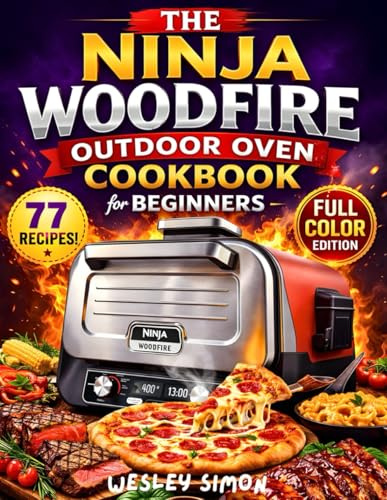 Ninja Woodfire Outdoor Oven Cookbook for Beginners: 77 Easy & Crispy Delicious Recipes with Cooking Time and Tips | Full Color.