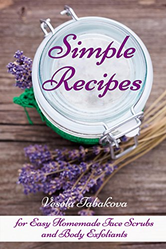 Simple Recipes for Easy Homemade Face Scrubs and Body Exfoliants: Organic Beauty on a Budget (Herbal and Natural Remedies for Healthy Skin Care) (English Edition)