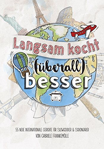 Langsam kocht (überall) besser: 55 neue internationale Rezepte für Slowcooker & Schongarer