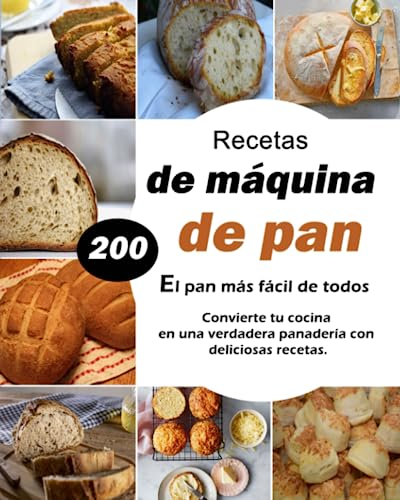 Recetas de máquina de pan - El pan más fácil de todos: Convierte tu cocina en una verdadera panadería con 200 deliciosas recetas.
