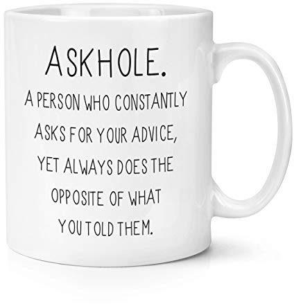 Askhole A Person Wer Asks Ratschlag 283g Becher Tasse