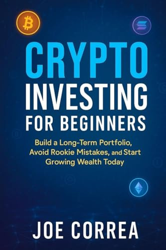 Crypto Investing for Beginners: Build a Long-Term Portfolio, Avoid Rookie Mistakes, and Start Growing Wealth Today (Crypto Wealth Academy, Band 5)