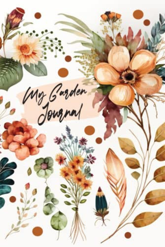 My Garden Journal: Gardening Logbook, Track You Own Flower Pot, GreenHouse Plant, Favorite Hobby ,Vintage Flowers Art Cover Design