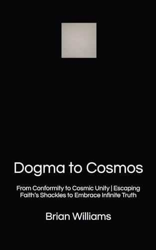 Dogma to Cosmos: From Conformity to Cosmic Unity | Escaping Faith’s Shackles to Embrace Infinite Truth