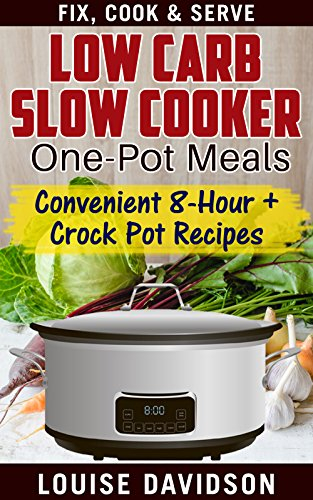 Low Carb Slow Cooker One Pot Meals: Convenient 8-Hour + Crockpot Recipes - Fix, Cook & Serve (English Edition)