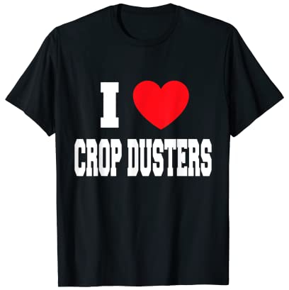 I Love Crop Dusters T-Shirt