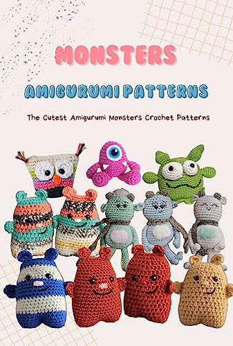 Monsters Amigurumi Patterns: The Cutest Amigurumi Monsters Crochet Patterns: How To Make An Adorable Monsters Amigurumi (English Edition)