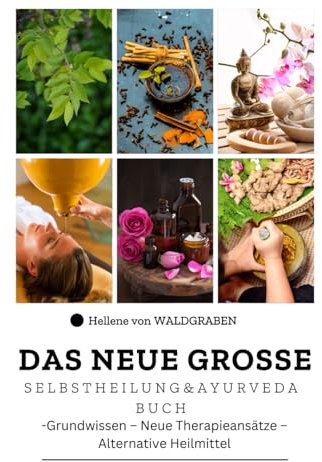 Das neue große Selbstheilung und Ayurveda Buch: Grundwissen – Neue Therapieansätze –Alternative Heilmittel