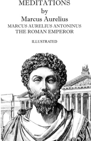 Meditations by Marcus Aurelius MARCUS AURELIUS ANTONINUS THE ROMAN EMPEROR: (Illustrated)