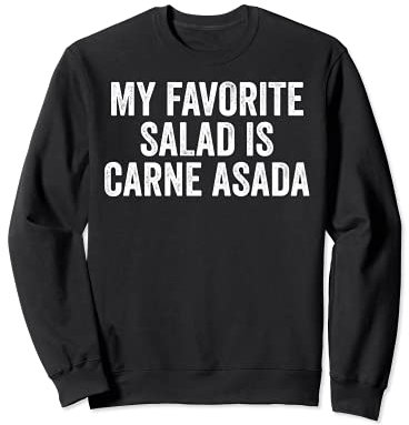 My Favorite Salad Is Carne Asada Food Lustiger Grill Sweatshirt