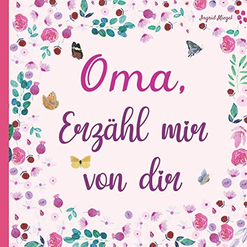 Oma, erzähl mir von dir: Tagebuch zum Ausfüllen über das Leben Ihrer Großmutter - 130 Fragen, um die Geschichte Ihrer Großmutter zu erfahren - Großmutter erzähl mir deine Geschichte