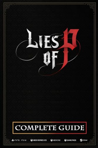 Lies of P Complete Guide: Best Tips and Tricks, Walkthrough, Strategies (100% Helpful/ 100% Guide)