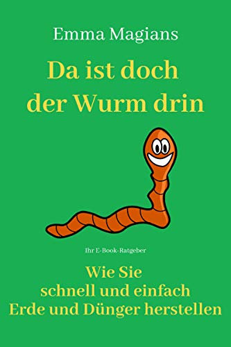 Da ist doch der Wurm drin!: Wie Sie schnell und einfach Erde und Dünger herstellen
