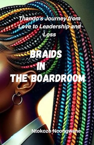 Braids In The Boardroom: Thando's Journey from Love, to Leadership and Loss